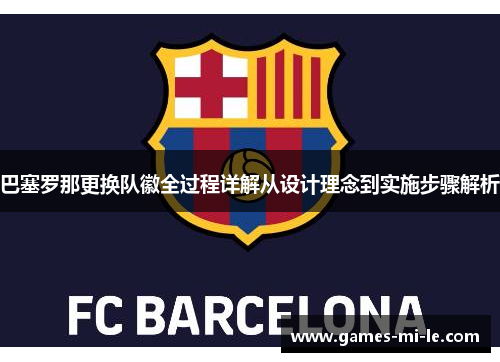 巴塞罗那更换队徽全过程详解从设计理念到实施步骤解析 巴塞罗那更换队徽全过程详解从设计理念到实施步骤解析