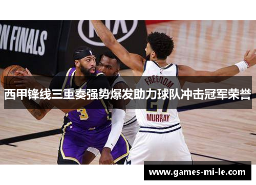 西甲锋线三重奏强势爆发助力球队冲击冠军荣誉 西甲锋线三重奏强势爆发助力球队冲击冠军荣誉
