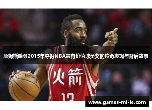 詹姆斯哈登2015年夺得NBA最有价值球员奖的传奇表现与背后故事