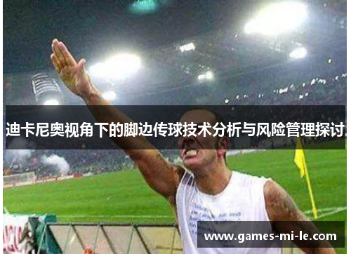 迪卡尼奥视角下的脚边传球技术分析与风险管理探讨