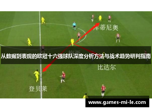 从数据到表现的欧冠十六强球队深度分析方法与战术趋势研判指南