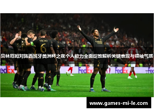 贝林厄姆对阵西班牙美洲杯之夜个人能力全面绽放解析关键表现与领袖气质