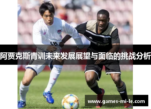 阿贾克斯青训未来发展展望与面临的挑战分析